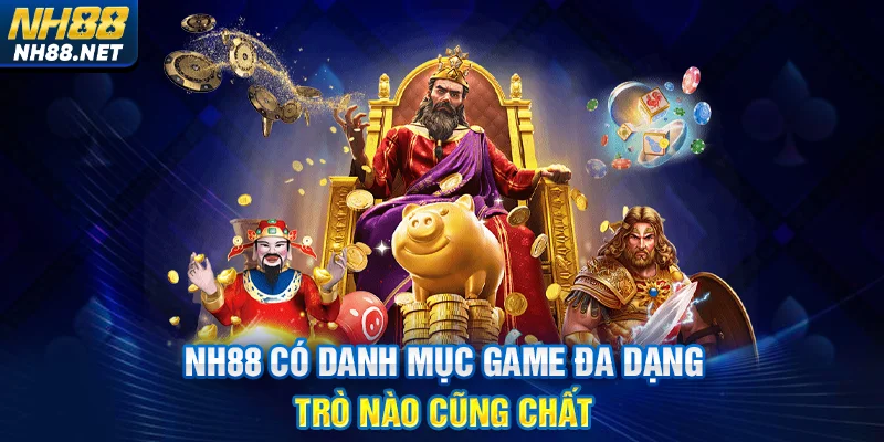 NH88 có danh mục game đa dạng trò nào cũng chất