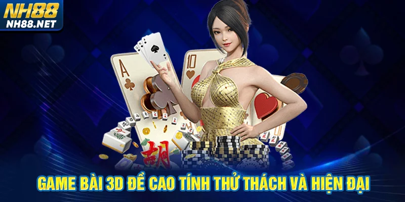 Game bài 3D đề cao tính thử thách và hiện đại