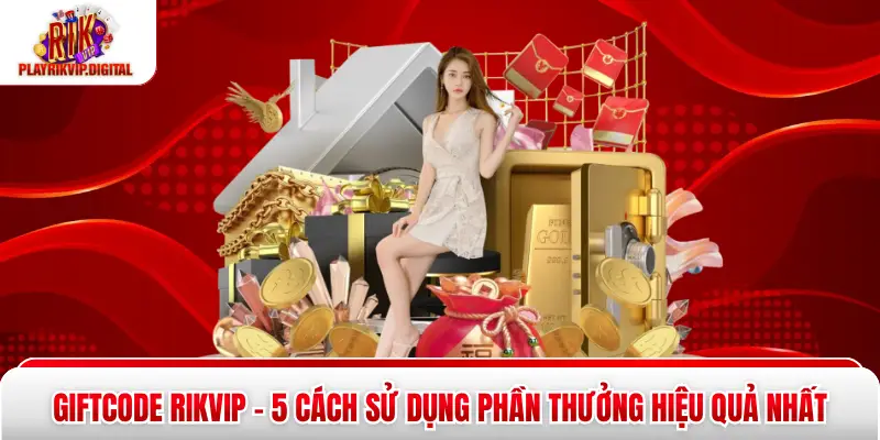Giftcode Rikvip – 5 Cách Sử Dụng Phần Thưởng Hiệu Quả Nhất Giftcode Rikvip – 5 Cách Sử Dụng Phần Thưởng Hiệu Quả Nhất