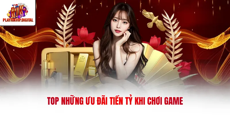 RIKVIP TOP những ưu đãi tiền tỷ khi chơi game