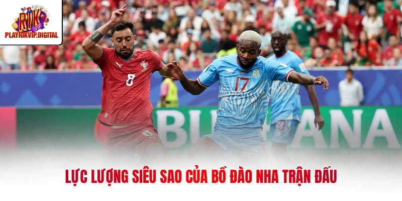 Lực lượng siêu sao của Bồ Đào Nha trận đấu